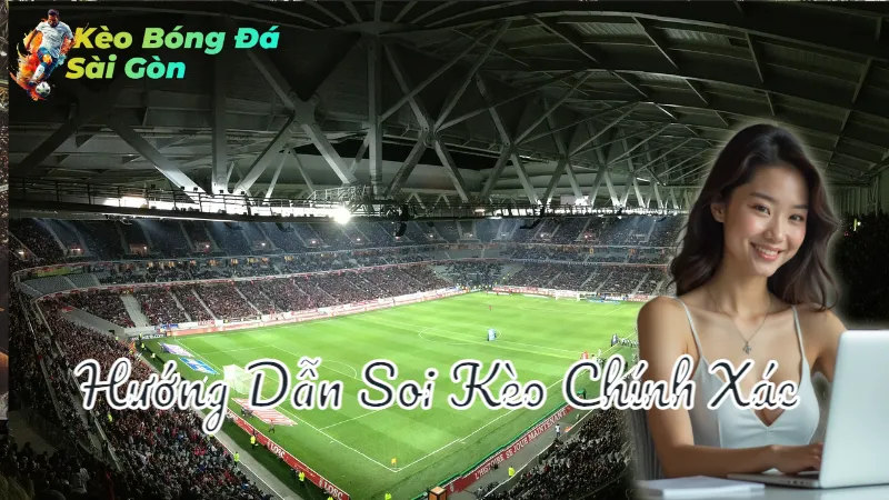 Hướng Dẫn Soi Kèo Chính Xác Cho Người Mới Tại Sài Gòn