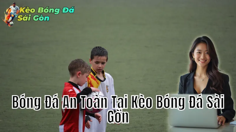 Mẹo Cá Cược Bóng Đá An Toàn Tại Kèo Bóng Đá Sài Gòn