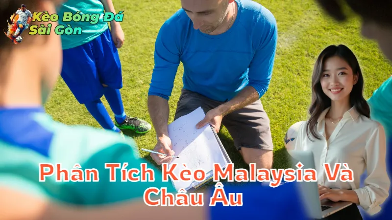 Phân Tích Kèo Malaysia Và Châu Âu Tại Sài Gòn